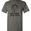 No Soup for You Unisexs T Shirt