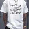 I M Not Old Classic T Shirt Funny for Dad Vintage Car Humor Unisex Father S Day Retro Vintage Washed Designer Clothes Soft Graphic