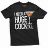 Funny Party T-shirt I Need a Huge Cocktail Humorous Saying Christmas Gift Shirt
