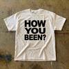 How You Been? Tee | Bold Text Graphic T-Shirt
