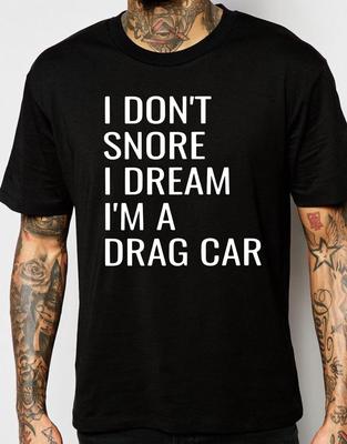 Funny Snoring T-shirt I Don't Snore I Dream I'm A Drag Car Racing Lovers Top Black S-4XL
