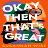 Okay Then Thats Great by Susannah Wise Paperback Book 9781473232396