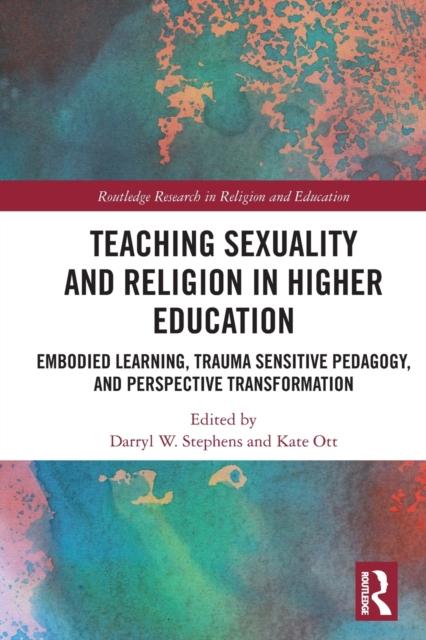 The Teaching Sexuality and Religion In Higher Education : Embodied Learning, Trauma Sensitive Pedagogy, and Perspective Transformation Book