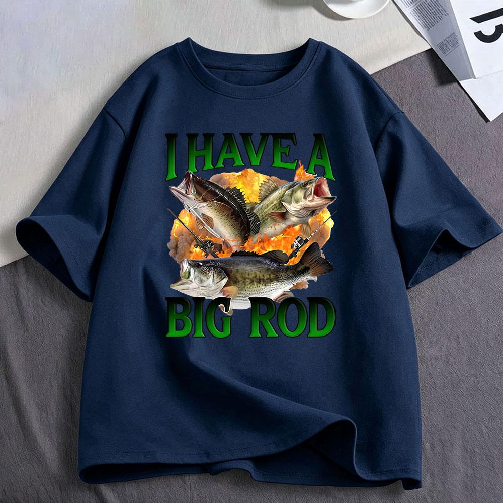 I Have A Big Rod Fishing Meme Funny Bass Fish Graphic Tshirt Unisexs Unisex Clothing Cotton Casual Oversized Short Sleeve Tshirts