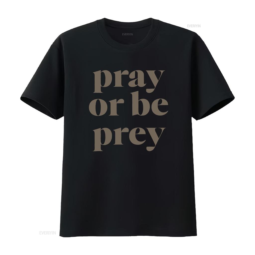 Pray Or Be Prey T Shirt Vintage Stylish Streetwear Graphic Breathable Stretched Unisex Comfortable Slightly Homme