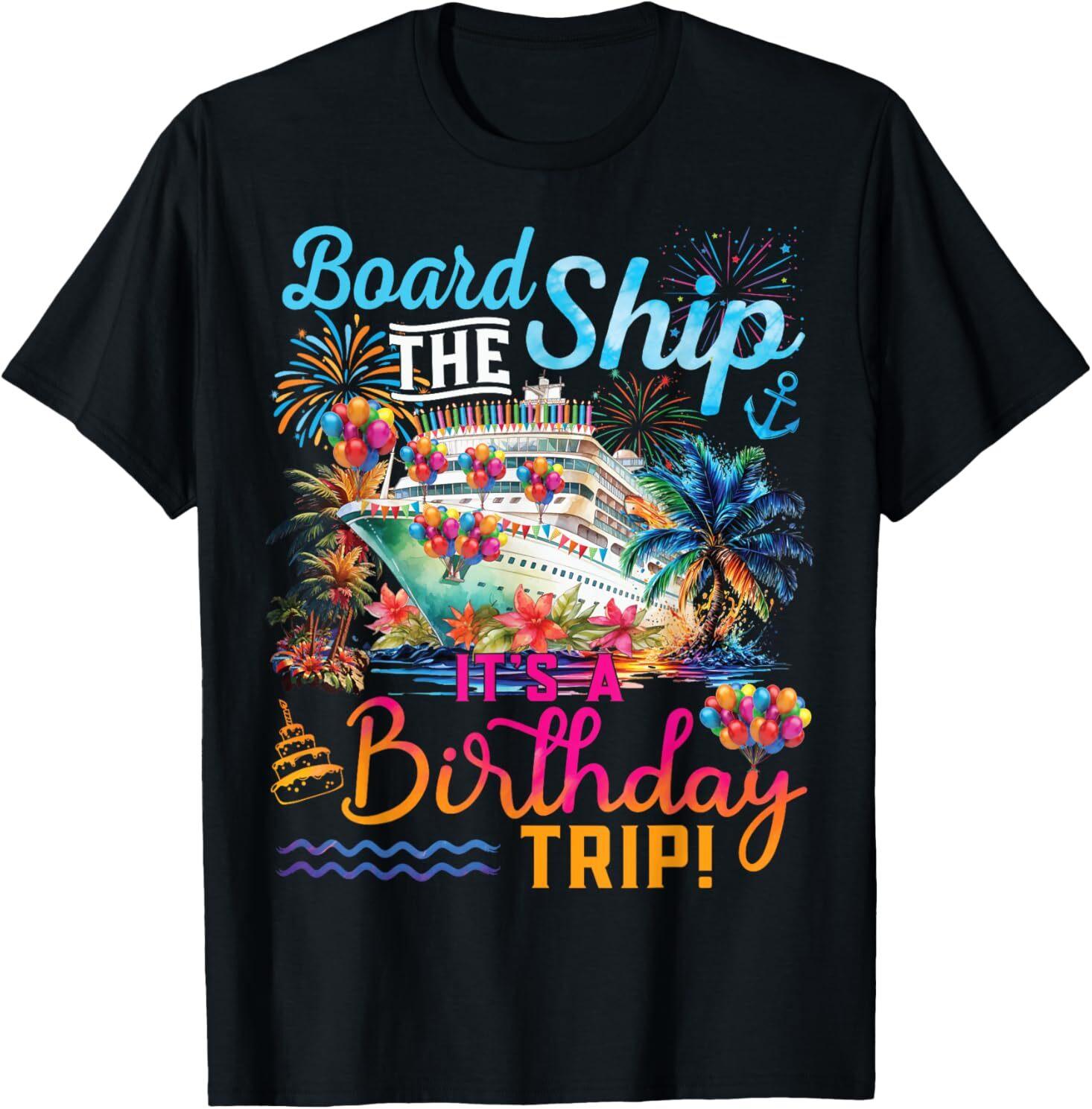 Board The Ship It s A Birthday Trip Cruise Birthday Vacation T-Shirt Mens Womens Tees Top 2XL