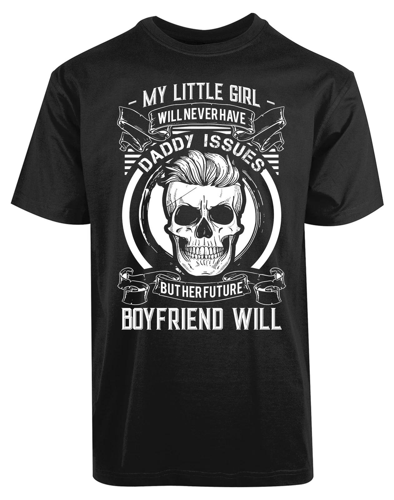 My Little Girl Will Never Have Daddy Issues New Men s Shirt Future Boyfriend Tee XXXL