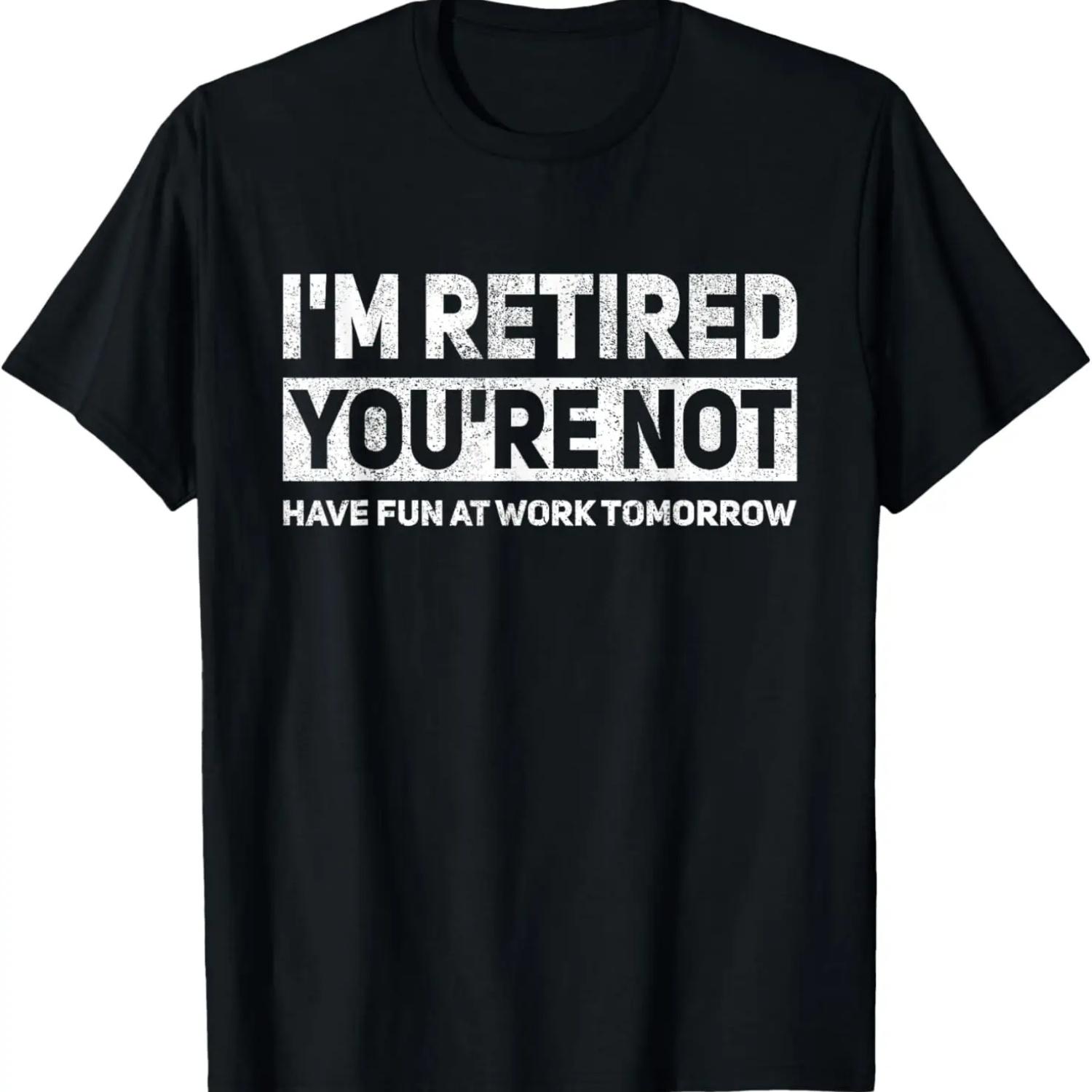 

Funny Pun I m Retired You re Not Have Fun At Work Tomorrow T-Shirt XXXXXL чёрный