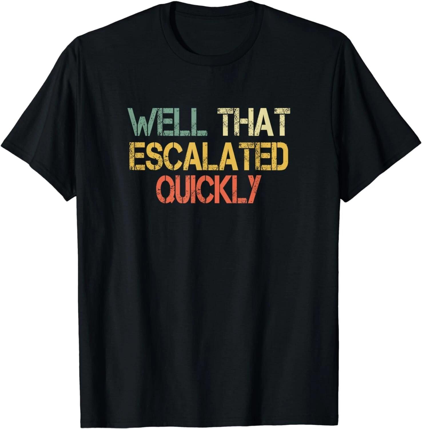 

Retro Well That Escalated Quickly Sarcastic Joke Family Fun Gift Unisex T-Shirt 3XL