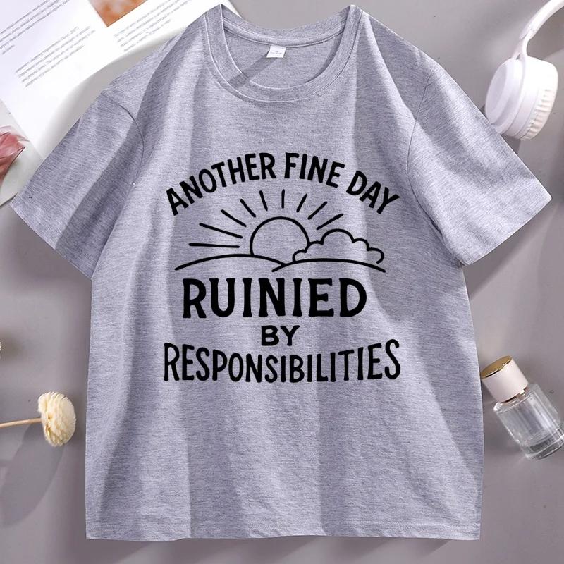 Another Fine Day Ruined By Responsibilities T Shirt Men Women Funny Humor TShirt Short Sleeve Trendy Adult Humor Tees Clothing S