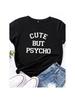 Cute But Psycho Letter Print Wo'unisex T Shirt Short Sleeve O Neck Loose Wo'unisex Tshirt Ladies Tee Shirt Tops Clothes Camisetas Mujer