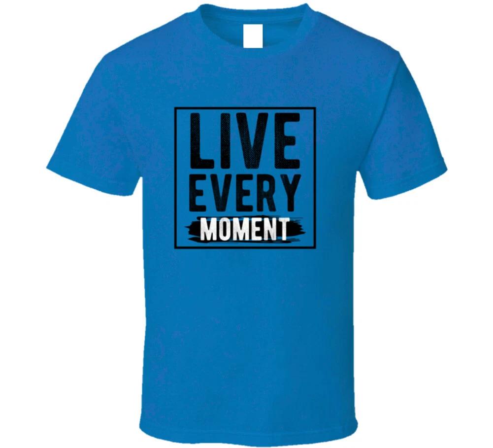 Live Every Moment Gift Inspiration Motivation T Shirt 4XL