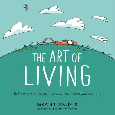 The Art of Living Reflections On Mindfulness and the Overexamined Life by Grant Snider Hardback Book 9781419753510