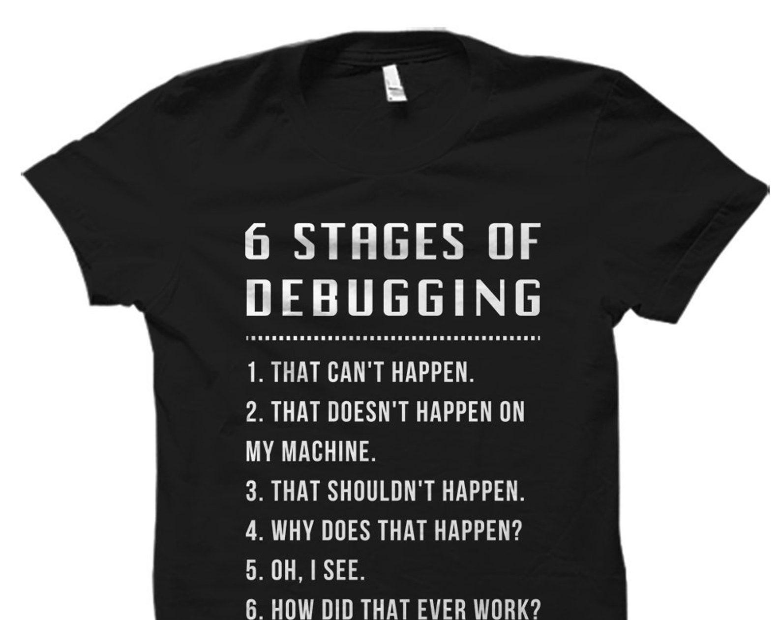 6 Stages of Debugging Shirt. Funny Engineer Shirt. Engineering Gift. Gift for Engineer. Programmer Gift. Programmer Shirt. Coder #OS1168 M
