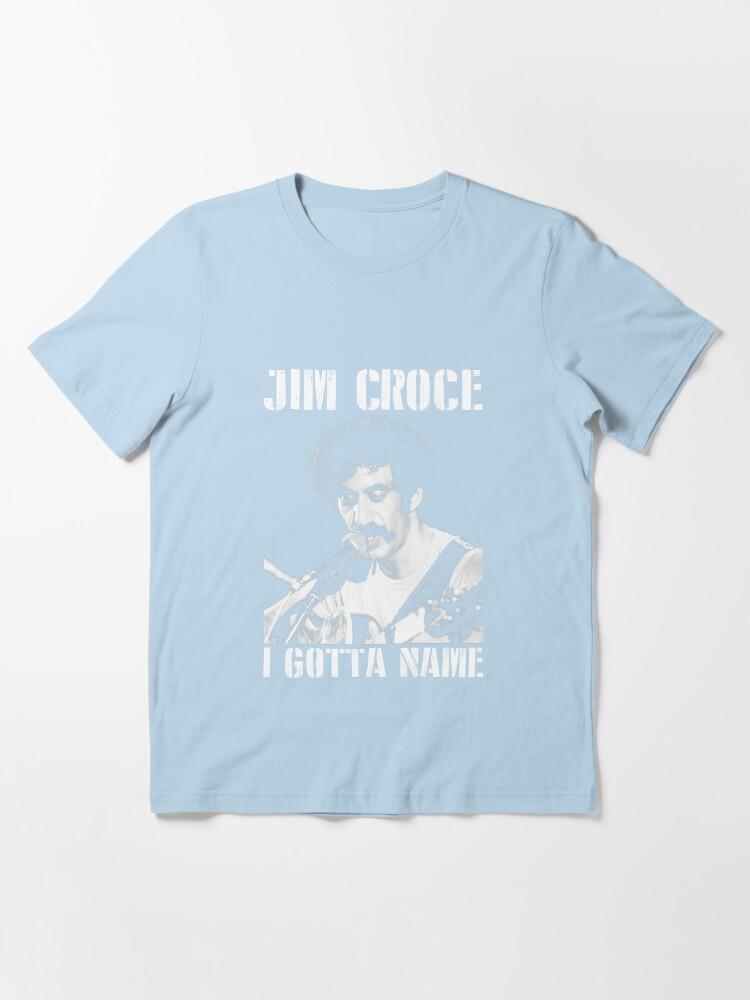 Jim Croce Jim Croce I Gotta Name Perfect Gift Men Women Essential T-Shirt
