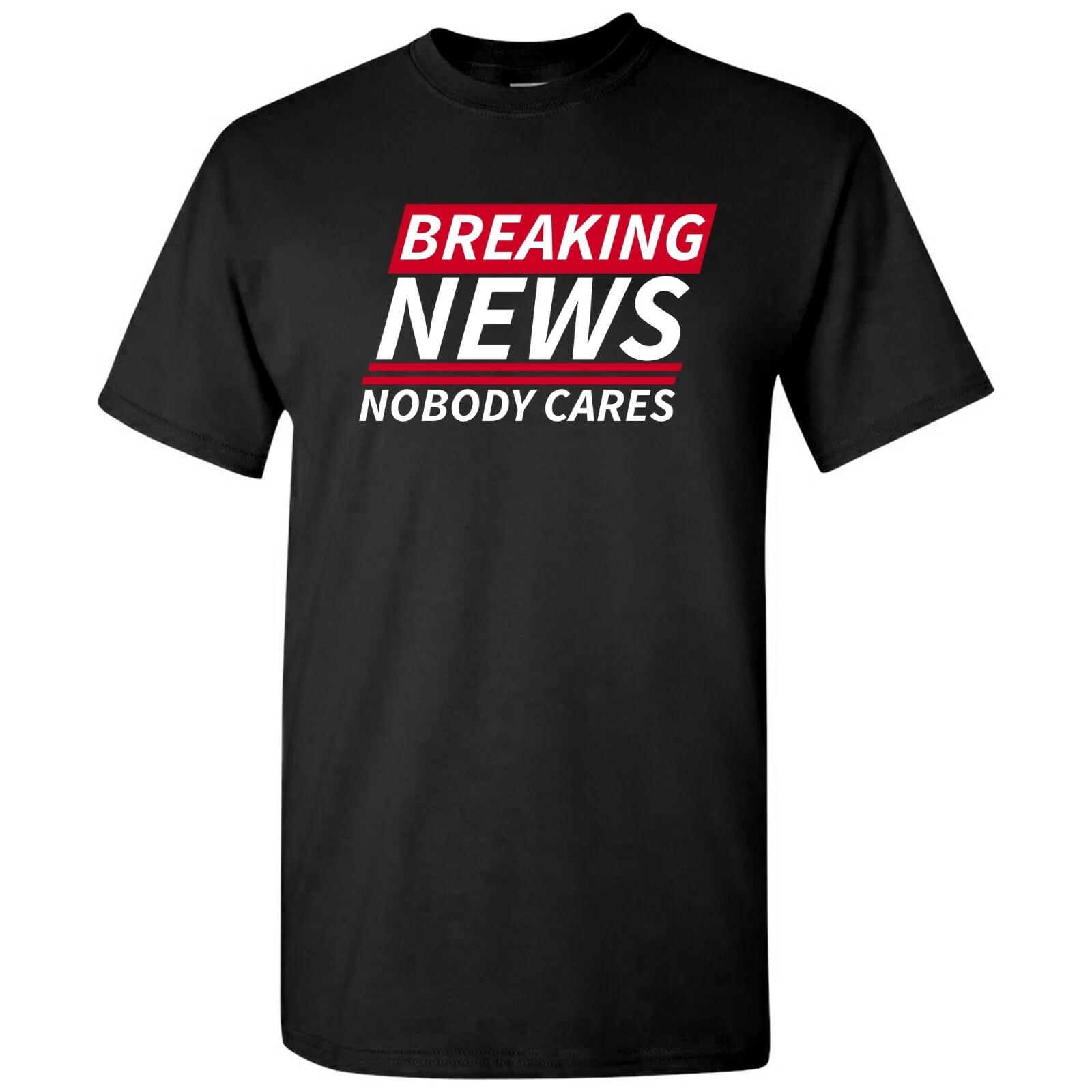 Breaking News Nobody Cares - Funny Sarcastic T Shirt XL