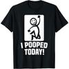 I Pooped Today Funny Sarcastic Novelty Graphic Unisex Shirt
