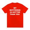 My Boyfriend Is Hotter Than You Print Graphic Tees Unisex Casual High Quality Fashion Tshirt Unisex  Cotton Oversized T Shirts