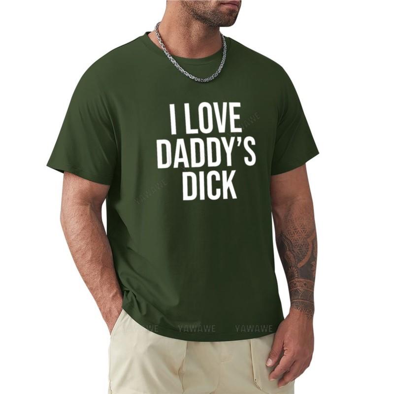 Man Summer for Boys I Love Daddy's Dick Naughty Funny Sexual Sweat Shirts Hippie T Shirt Man T Shirt Men New Men Cotton Tshirt