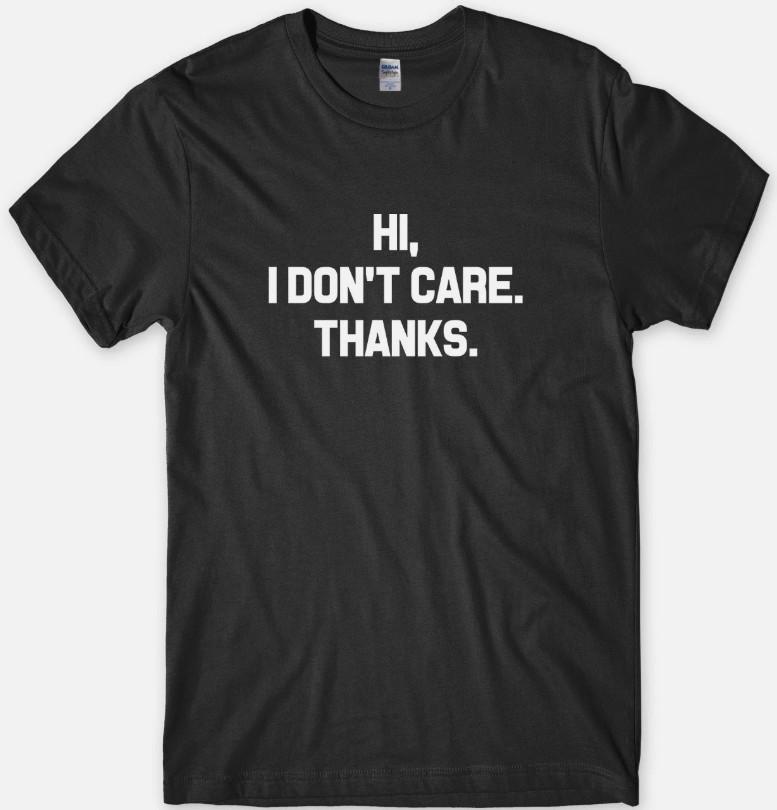 Hi, I Don't Care. Thanks Mens Funny Unisex T-Shirt
