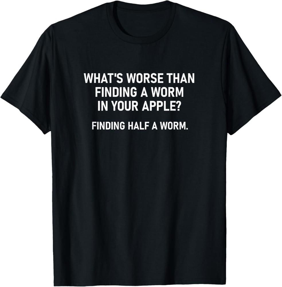 Finding a worm in your apple, funny, jokes, sarcastic T-Shirt Unisex T-Shirt XXXXL