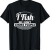 I Fish So Don't Choke People Funny Sayings Fishing T Shirt