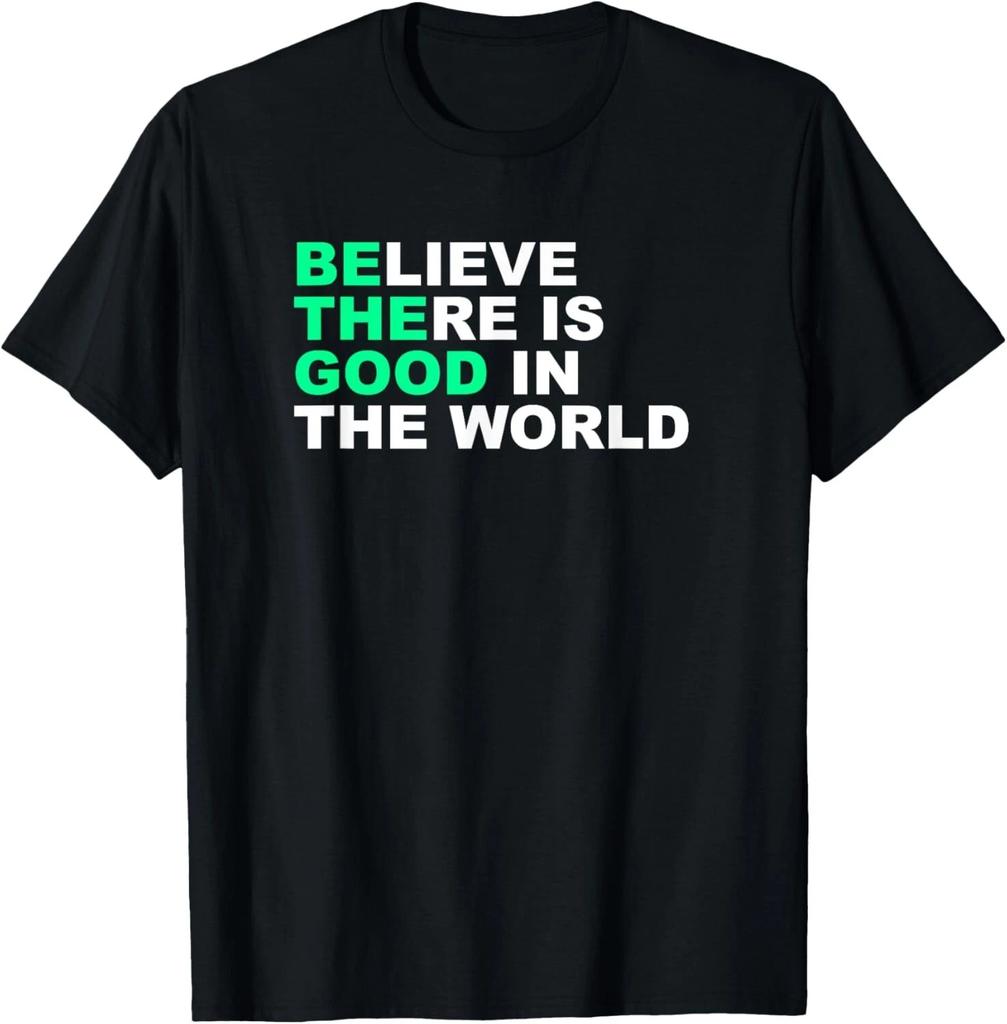 Believe There Is Good In The World Positive Message T- Shirt T- Shirt