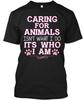 Caring For Animals Is Who I Am Isn T-Shirt Made In the USA Size S To 5XL