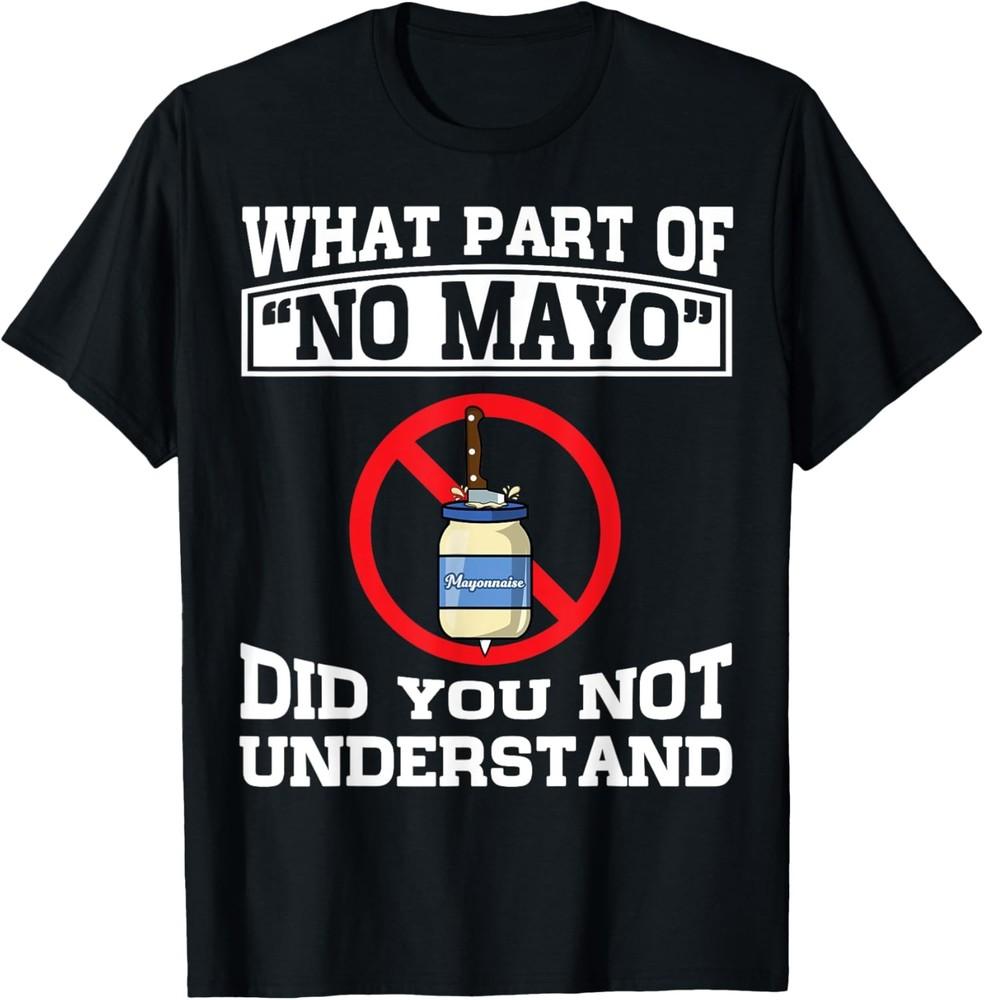 What Part of No Mayo Did You Not Understand Funny T-shirt
