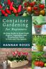 The CONTAINER GARDENING for Beginners : An Easy Guide To Grow Fresh Organic Vegetables and Ornamental Plants In Pots and Tiny Spaces Book