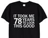 It Took Me 78 Years To Look This Good Funny TShirt, 78th Birthday Gifts Tee Shirt for Men or Women, Mum or Dad Card Mugs Grumpy Old Man, 327