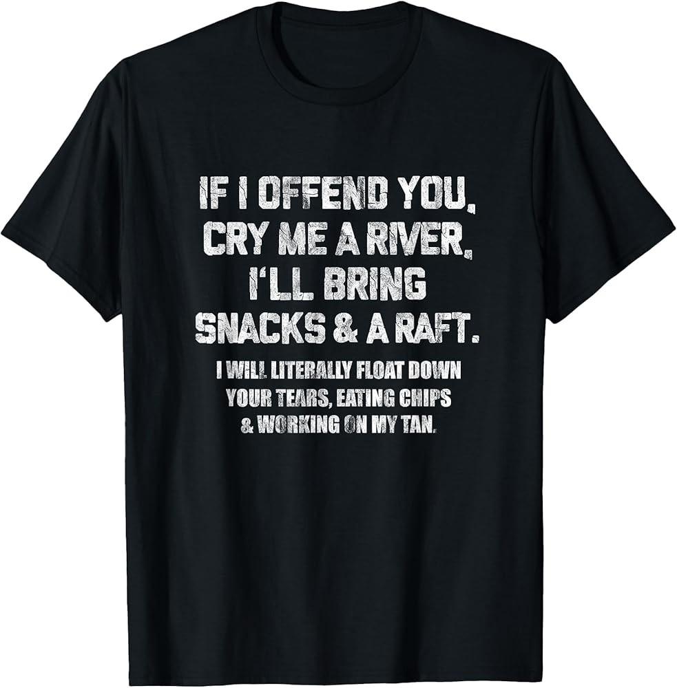 If I Offend You Cry Me A River Funny Saying Sarcastic TShirt Unisex T-Shirt XXL