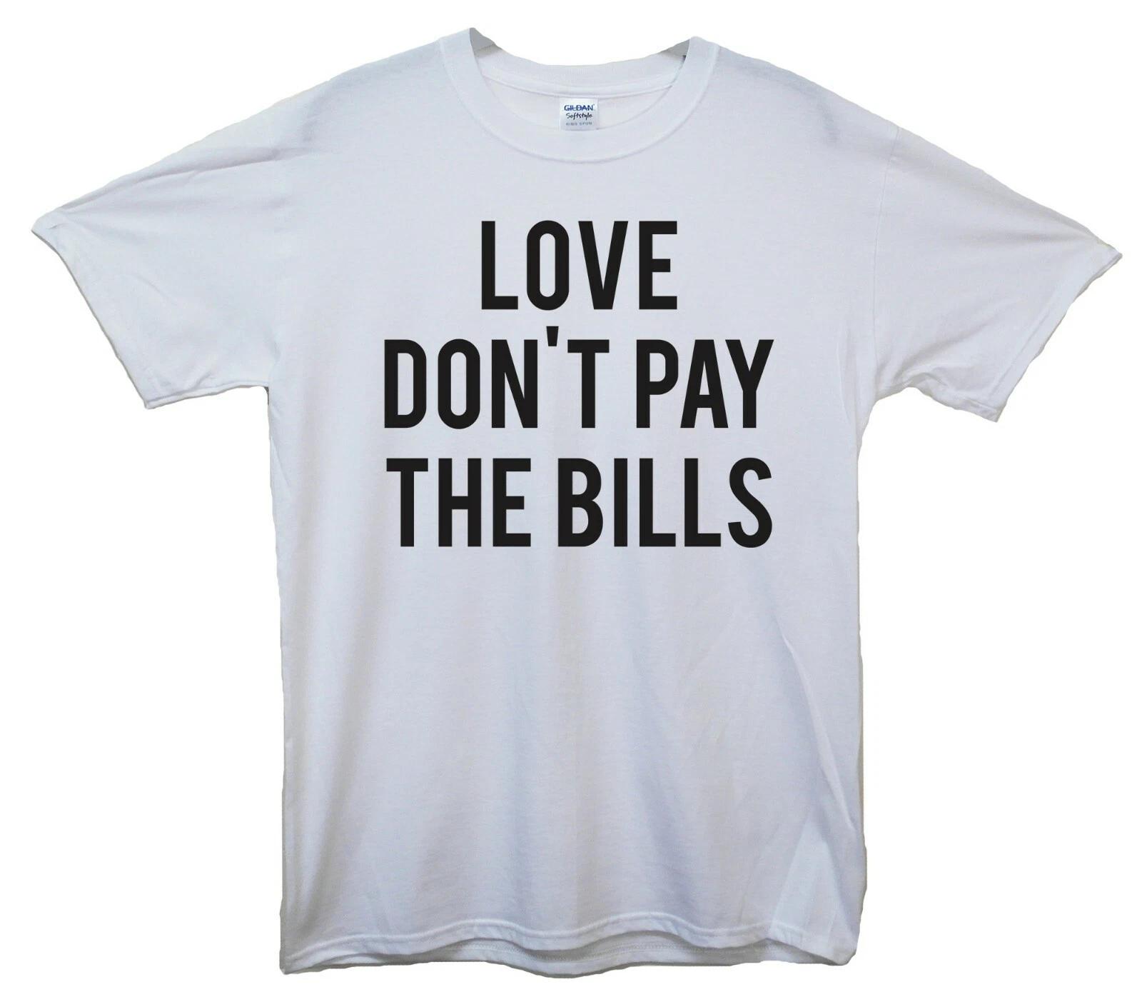 Love Don t Pay The Bills T-Shirt S