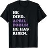 Funny Easter April Fools T-Shirt He Died April Fools He Has Risen Streetwear T-Shirt Cotton To