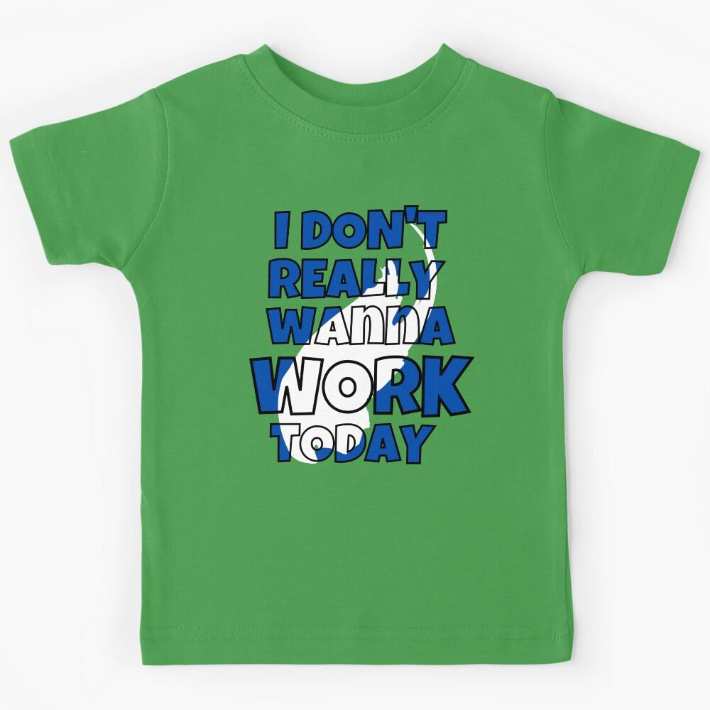 I Don t Really Wanna Work Today Kids T-Shirt 130