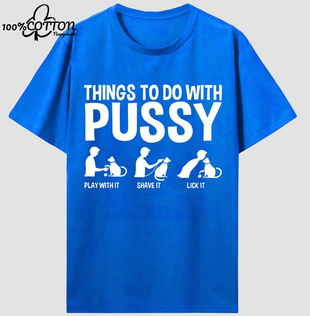 Things To Do With Pussy Unisex High Quality 100% Cotton Graphic T Shirts