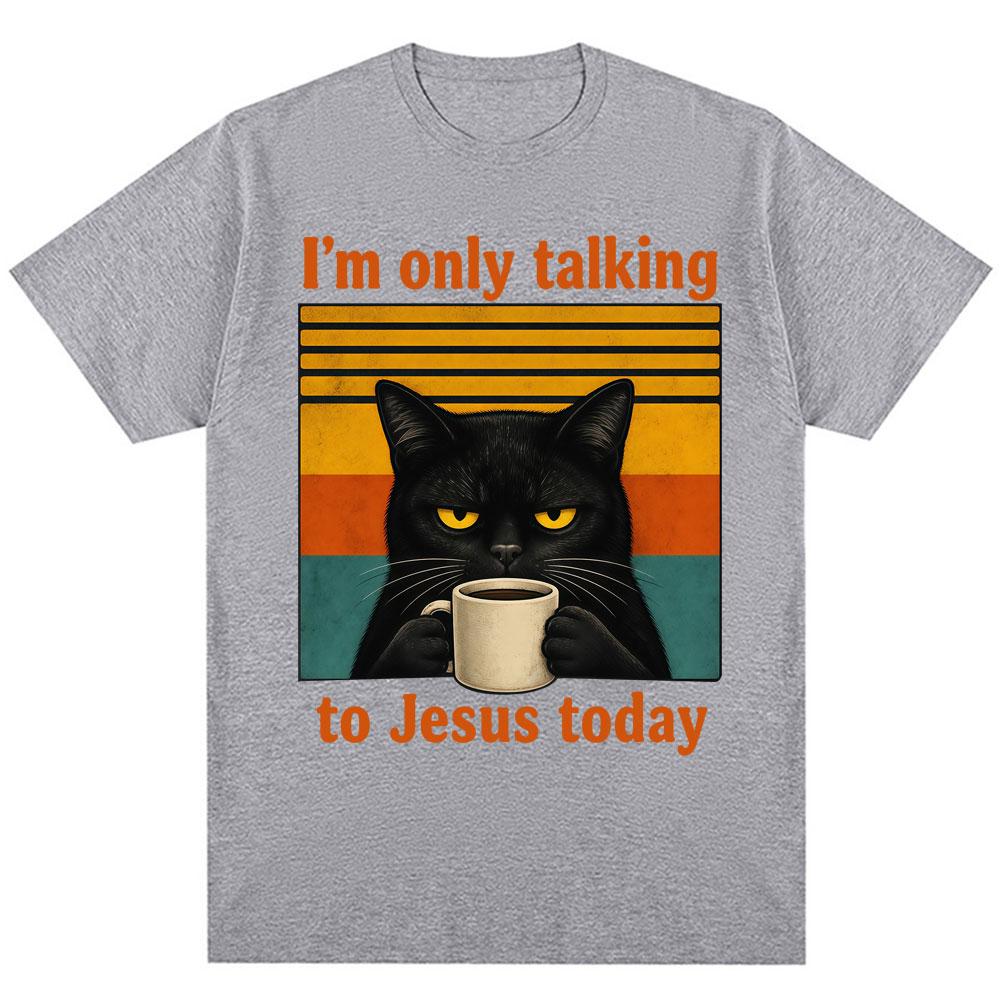 Im Only Talking To Jesus Today Funny Christian T Shirt Unisex Unisex Vintage Balck Cat Coffee Faith Humor Tshirt Loose Cotton Tees