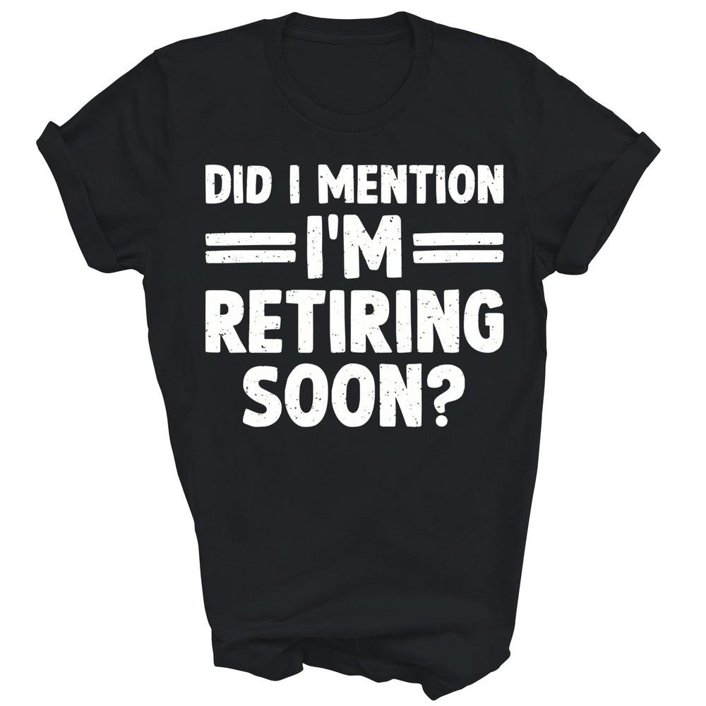 

Retirement Retired I m Retiring Soon Unisex Shirt Gift 4XL