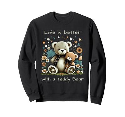 Cute Teddy Bear Life Is Better with a Teddy Bear Sweatshirt