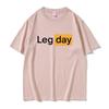 Funny Creativity Design Leg Day Fitness Workout Gym Graphic T Shirt Men Women Outdoors Soft Cotton Tshirt Male Oversized Tshirt