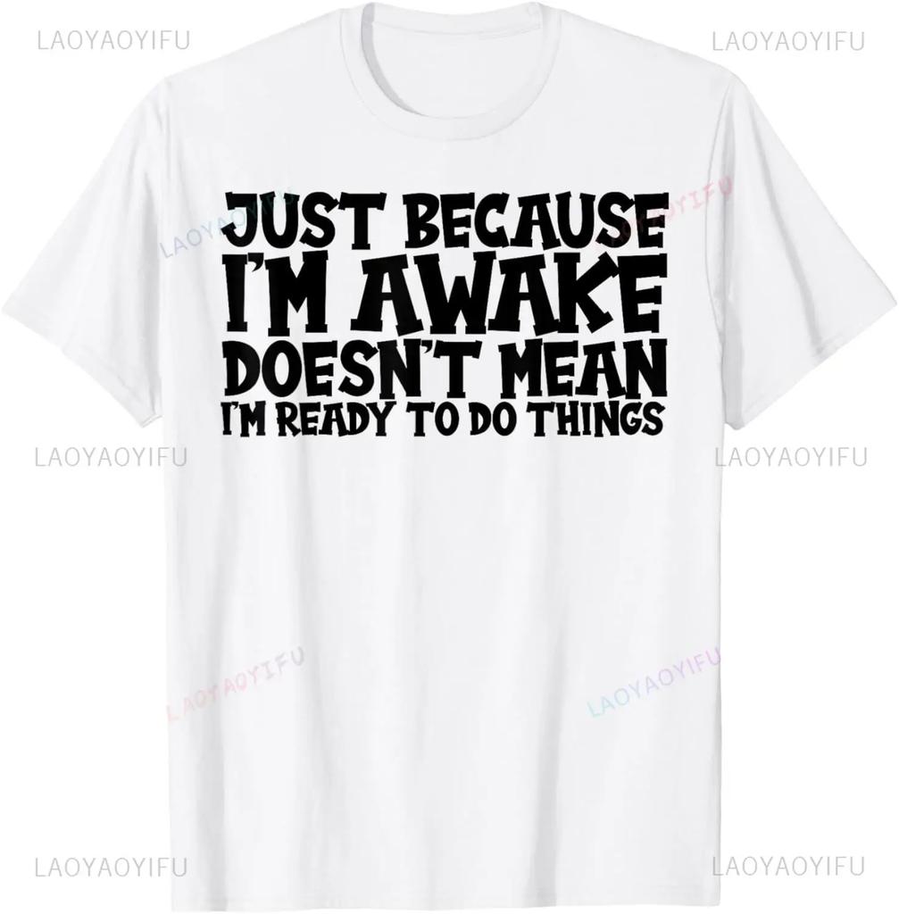 Funny Birthday Gift Just Because I'm Awake Tshirt for Tweens and Teens Men Clothing Custom Printed Streetwear Graphic T Shirts