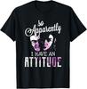 So Apparently I Have an Attitude Funny Sarcastic Sayings T-Shirt Unisex T-Shirt