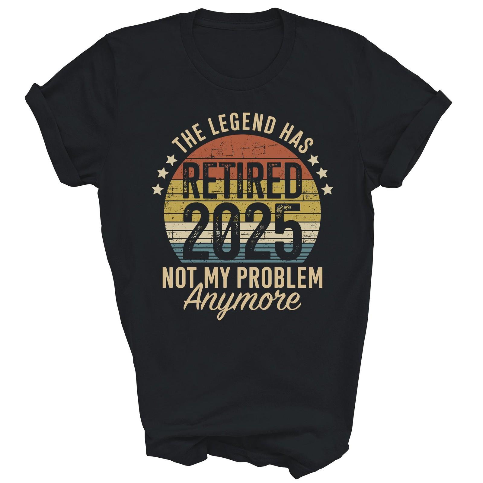 Legend Has Retired 2025 Not My Problem Retirement Shirt Gift Unisex T-Shirt XXXXL