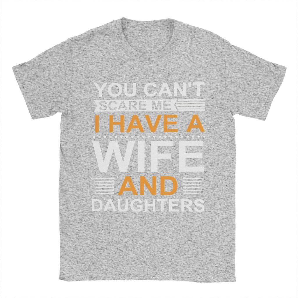 You Cant Scare Me I Have A Wife And Daughters T Shirts Mens  100 Cotton Funny TShirts Round Collar  Tee Shirt Short Sleeve