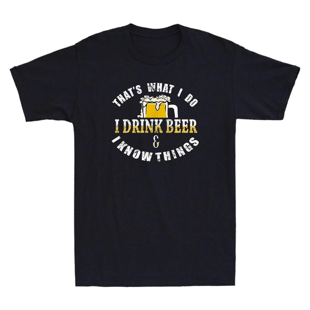 That s What We Do I Drink Beer Know Things Beer Lover Gift Novelty Men s T-Shirt S