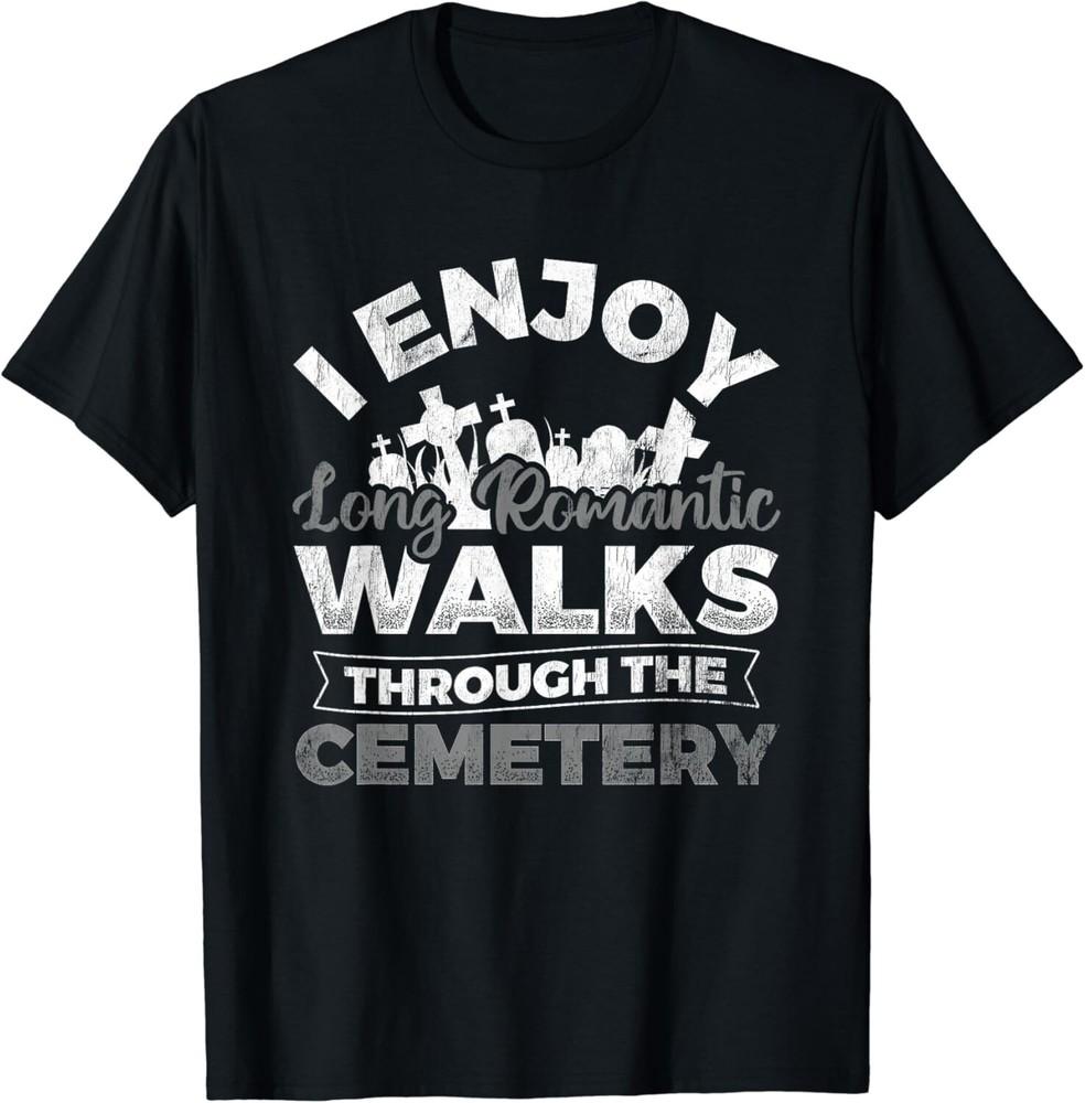 

Enjoy Long Walks Cemetery Funeral Director Mortician Gifts Unisex T-Shirt XL