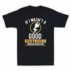 If I Wasnt A Good Electrician I Would Be Dead By Now Novelty Unisexs T Shirt Gift