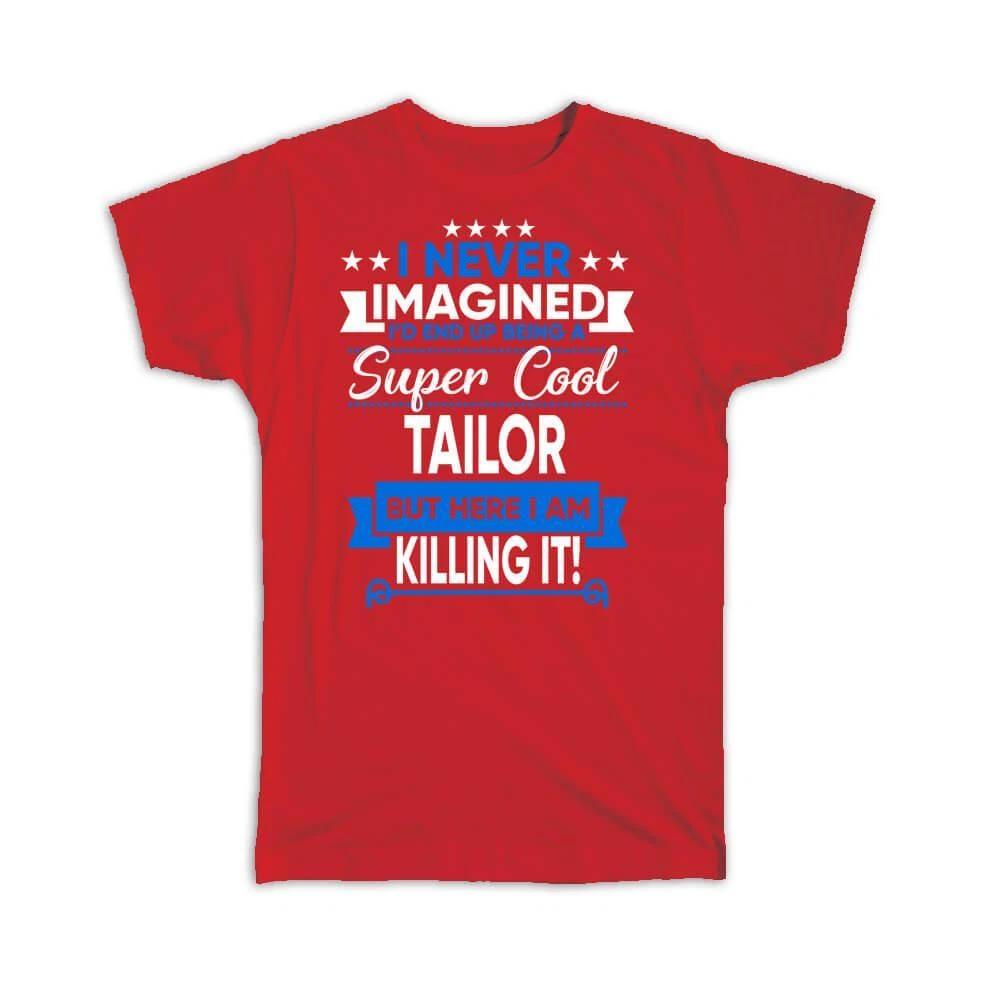 Gift T-Shirt : I Never Imagined Super Cool Tailor Killing It Profession Work Job S