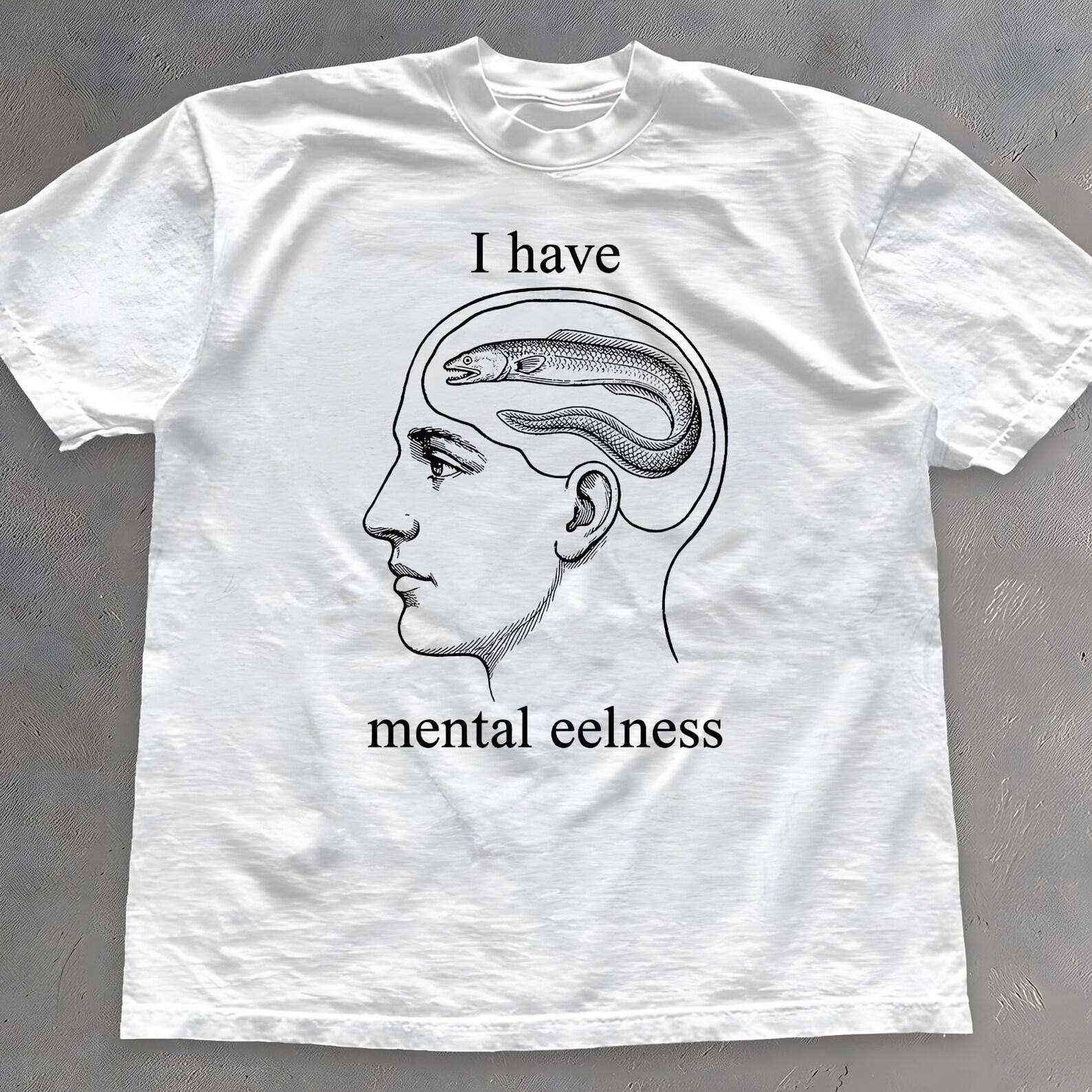 I Have Mental Eelness Shirt - Funny Mental Health T-Shirt - Unisex Cotton Tee XL