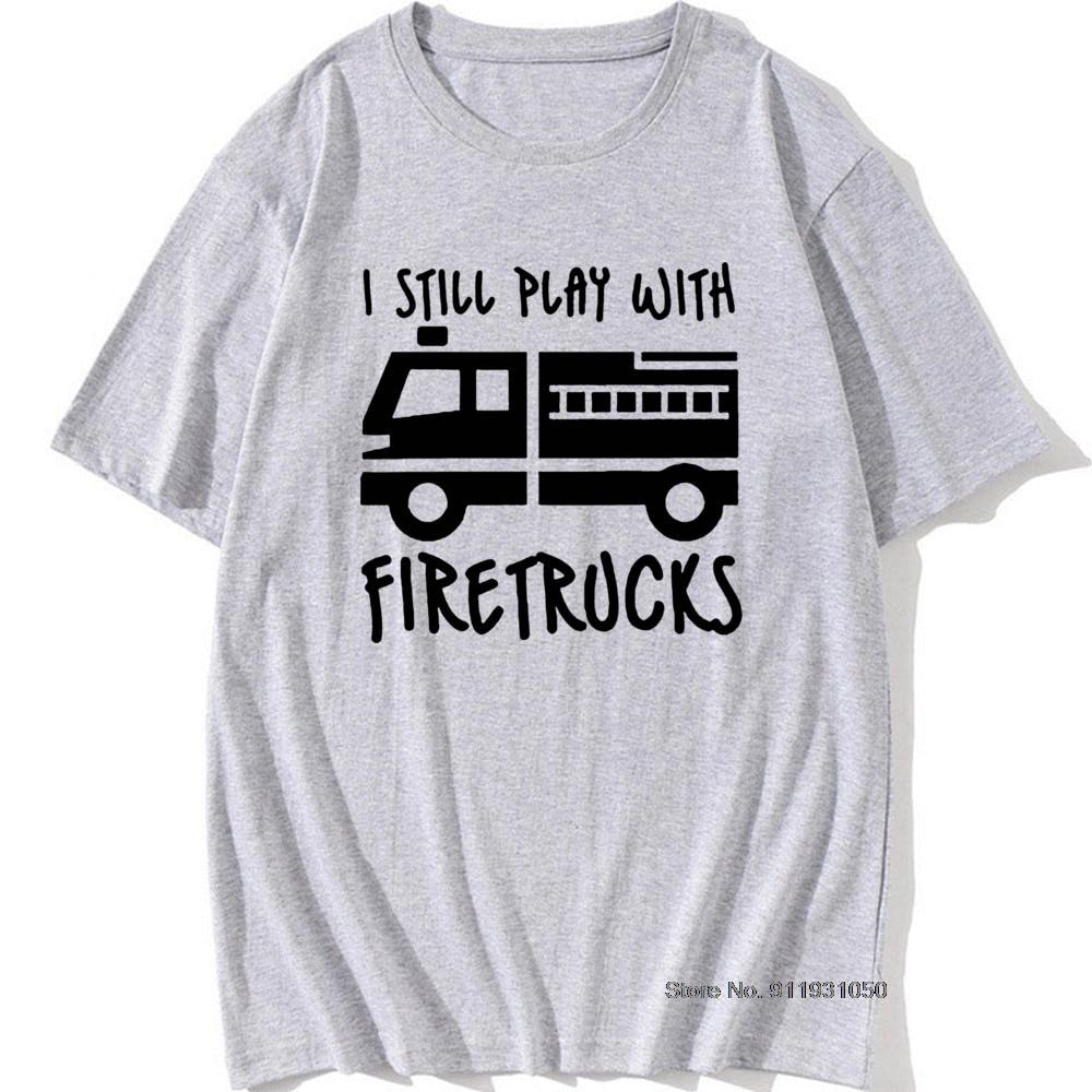 Cool Brand FireUnisex Firefighter I Still Play with Firetrucks T-Shirt Eat Sleep Fire Design T Shirt